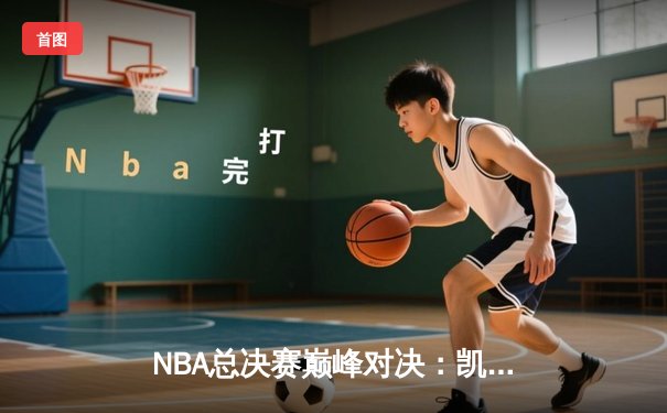 NBA总决赛巅峰对决：凯尔特人险胜勇士，塔图姆狂砍40分率队夺冠