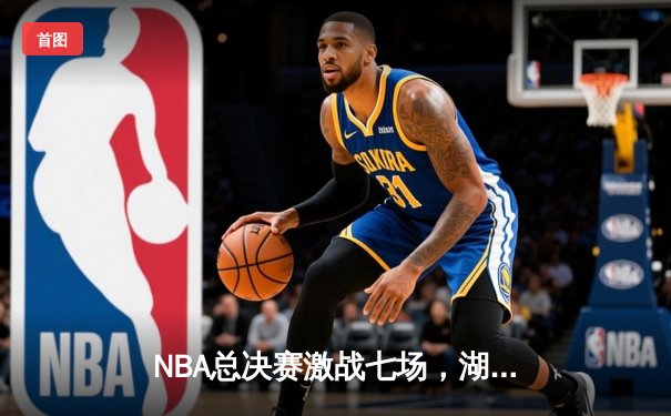NBA总决赛激战七场，湖人惊险卫冕总冠军